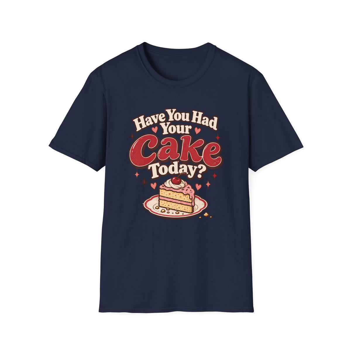 Have You Had Your Cake Today T-Shirt
