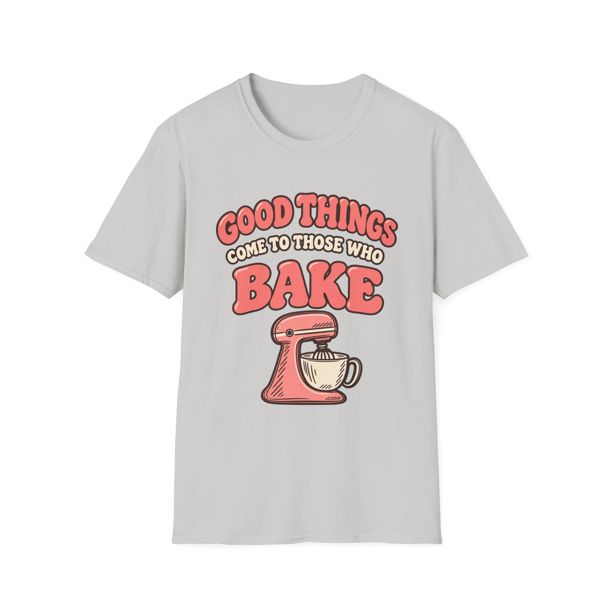 Good Things Come to Those Who Bake T-Shirt