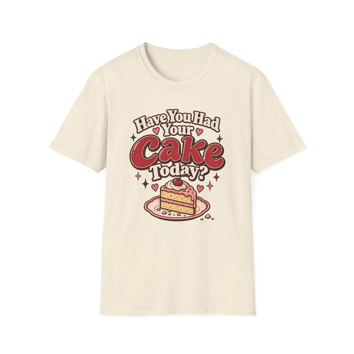 Have You Had Your Cake Today T-Shirt