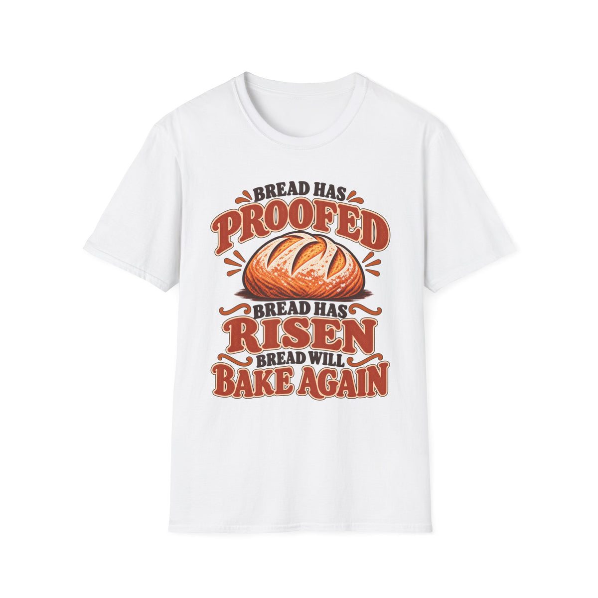 Bread Has Proofed, Bread Has Risen, Bread Will Bake Again T-Shirt