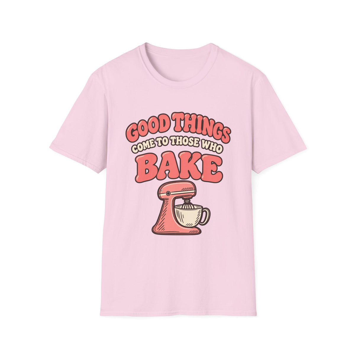 Good Things Come to Those Who Bake T-Shirt
