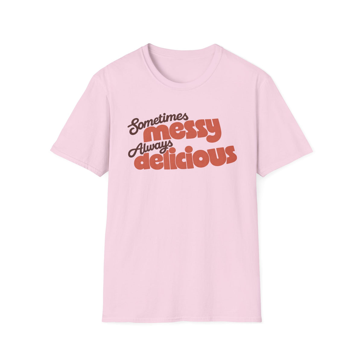 Sometimes Messy, Always Delicious T-Shirt