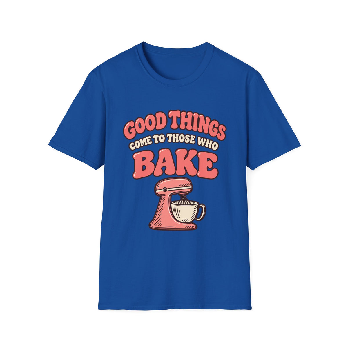 Good Things Come to Those Who Bake T-Shirt