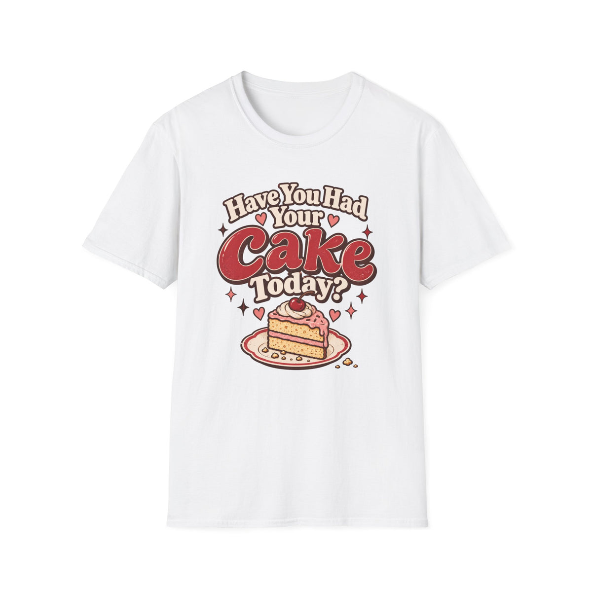 Have You Had Your Cake Today T-Shirt