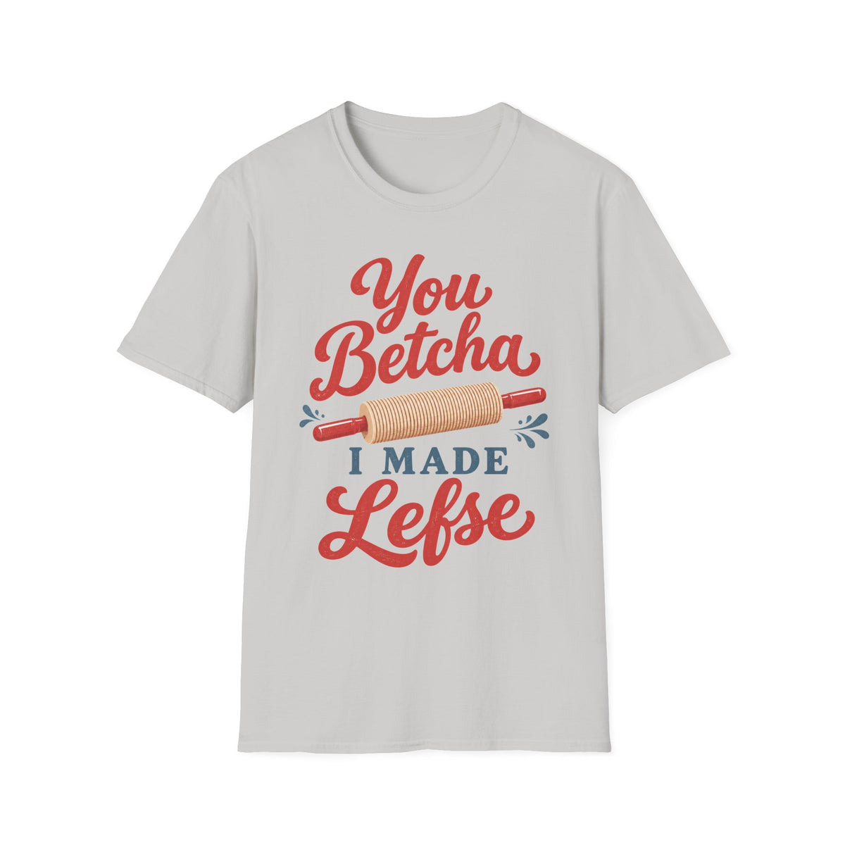 You Betcha I Made Lefse T-Shirt