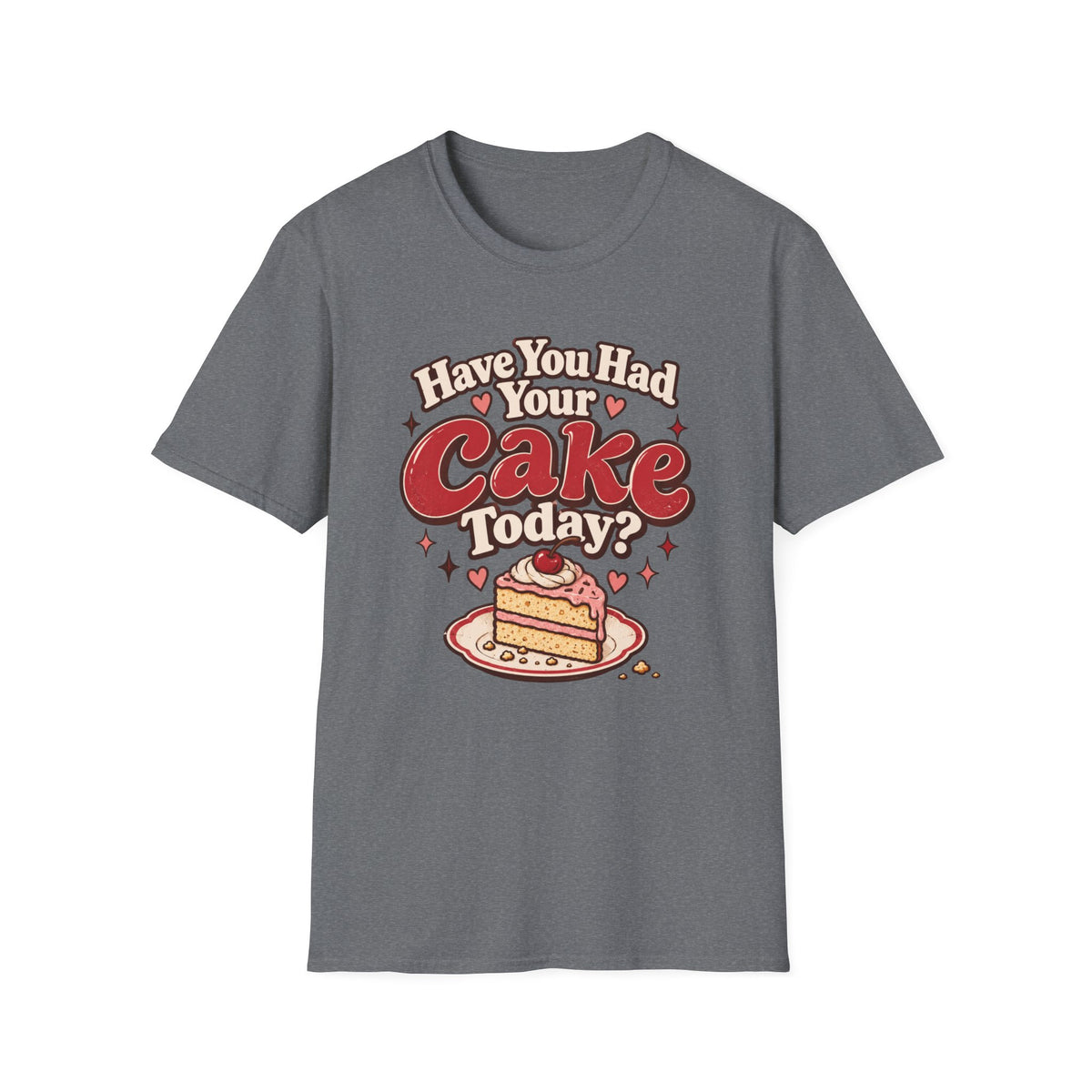 Have You Had Your Cake Today T-Shirt