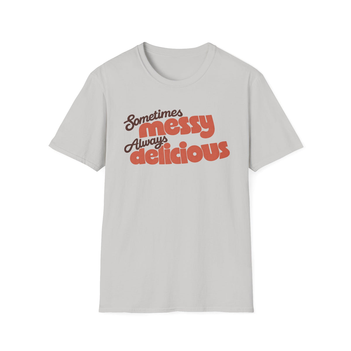 Sometimes Messy, Always Delicious T-Shirt