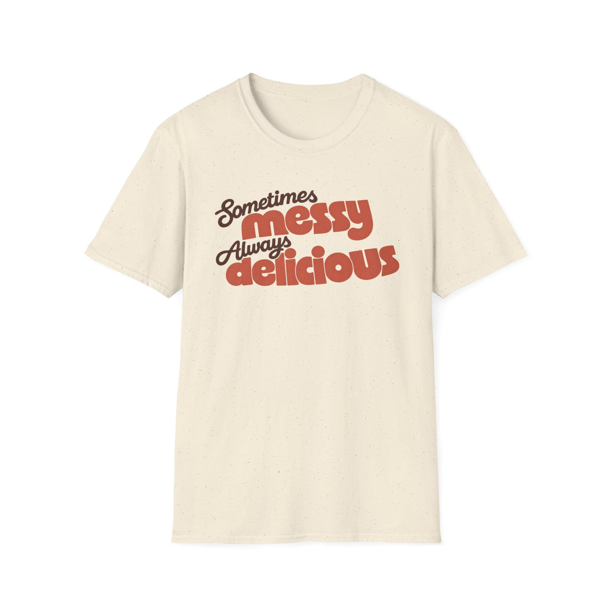 Sometimes Messy, Always Delicious T-Shirt