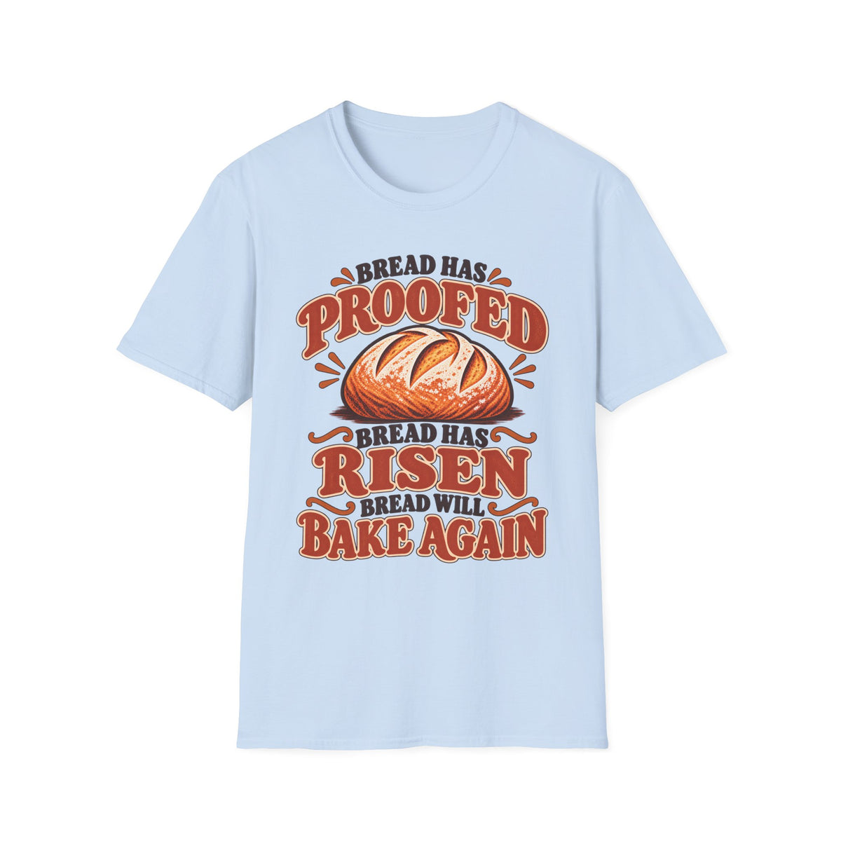 Bread Has Proofed, Bread Has Risen, Bread Will Bake Again T-Shirt