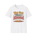 You Got What I Knead, Dough and Rolling Pin T-Shirt