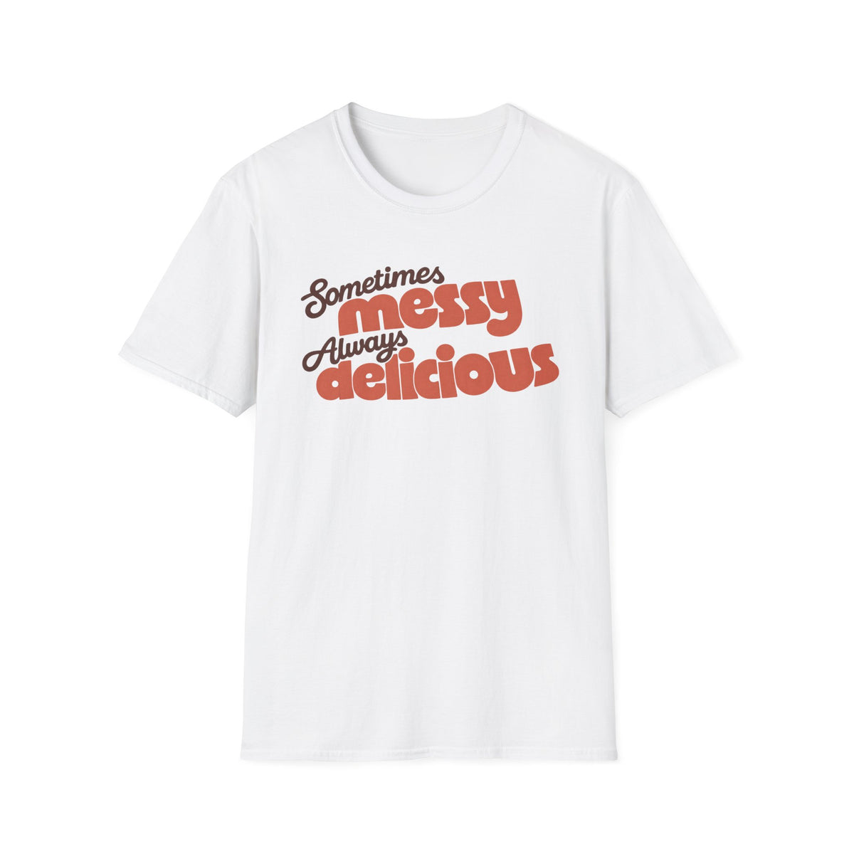 Sometimes Messy, Always Delicious T-Shirt