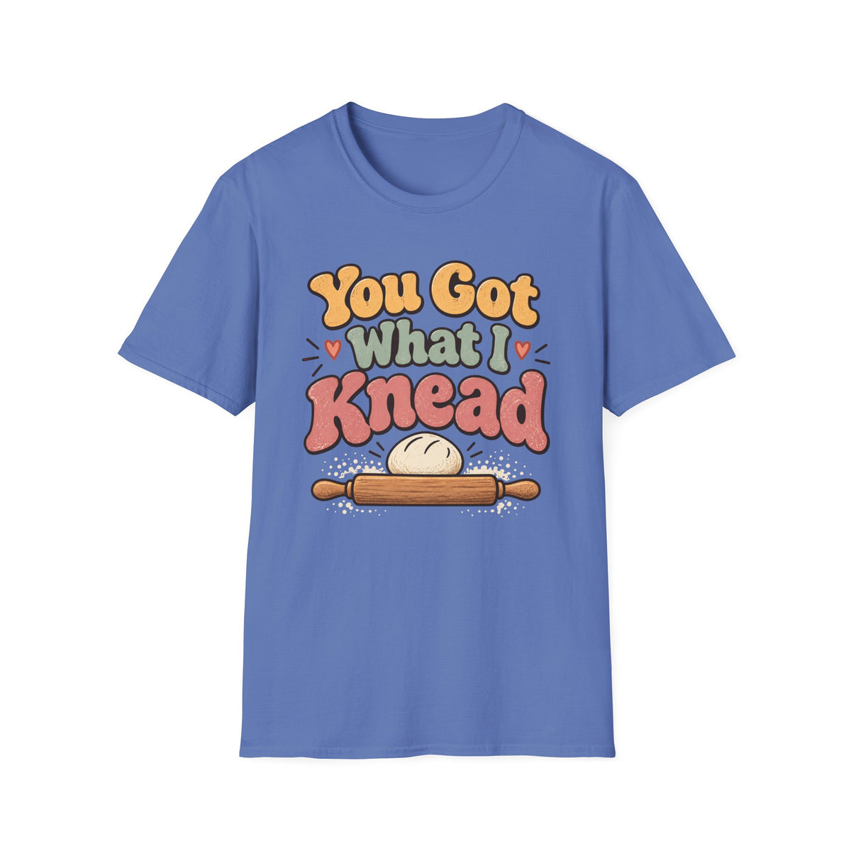 You Got What I Knead, Dough and Rolling Pin T-Shirt