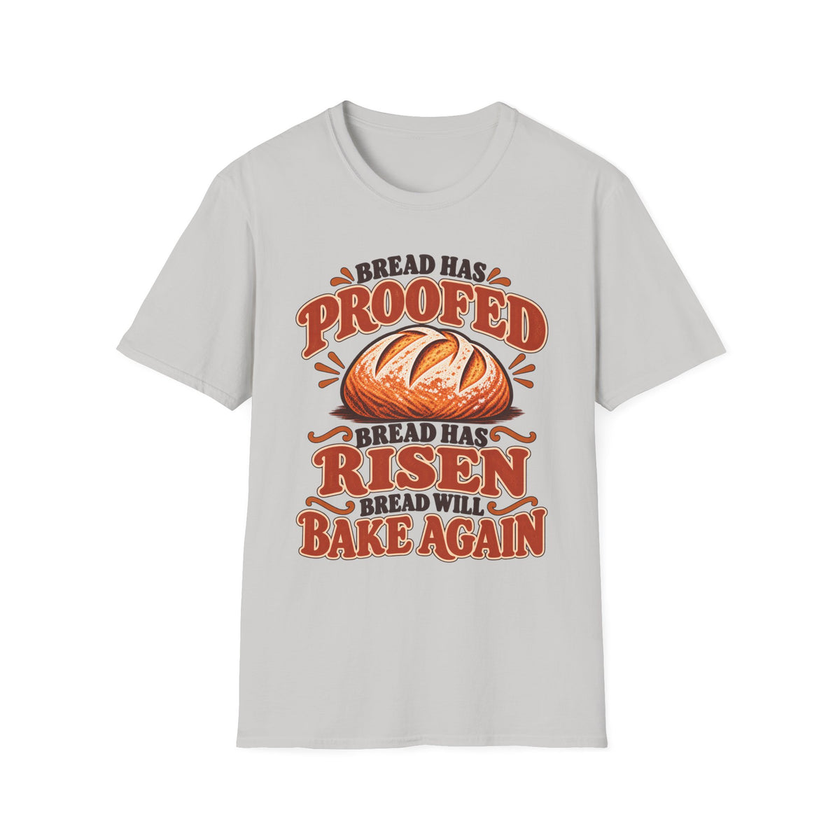 Bread Has Proofed, Bread Has Risen, Bread Will Bake Again T-Shirt