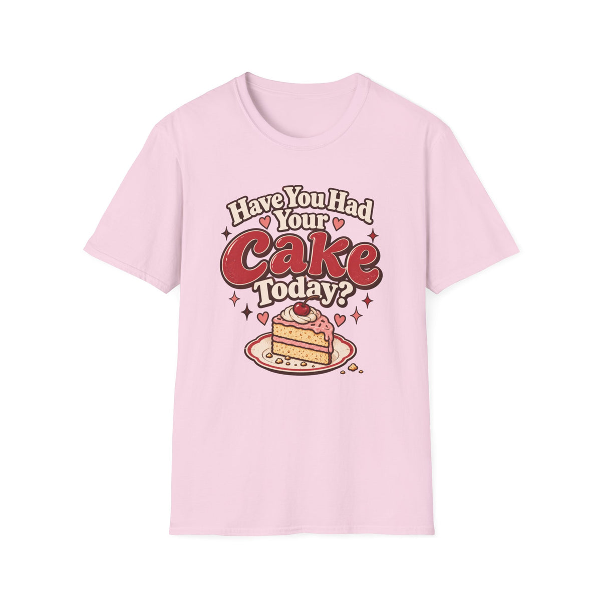 Have You Had Your Cake Today T-Shirt