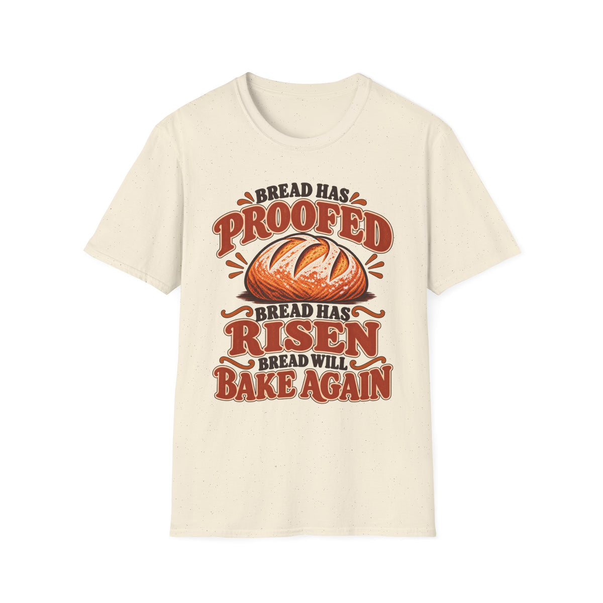 Bread Has Proofed, Bread Has Risen, Bread Will Bake Again T-Shirt